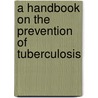 A Handbook On The Prevention Of Tuberculosis door Charity Organiz