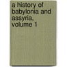 A History Of Babylonia And Assyria, Volume 1 door Anonymous Anonymous