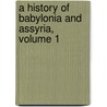 A History Of Babylonia And Assyria, Volume 1 door Onbekend