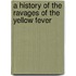A History Of The Ravages Of The Yellow Fever