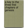 A Key To The Three First Chapters Of Genesis door Onbekend
