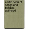 A Liitle Book Of Songs And Ballaos, Gathered door E.F. Rimbault