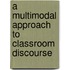 A Multimodal Approach to Classroom Discourse