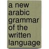 A New Arabic Grammar Of The Written Language door John A. Haywood