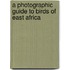 A Photographic Guide To Birds Of East Africa