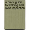 A Quick Guide to Welding and Weld Inspection door Steven E. Hughes