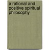 A Rational And Positive Spiritual Philosophy door Onbekend