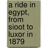 A Ride In Egypt, From Sioot To Luxor In 1879 by William John Loftie