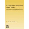 A Roadmap for Understanding African Politics door Victor Oguejiof Okafor