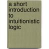 A Short Introduction to Intuitionistic Logic door Grigori Mints