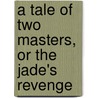 A Tale of Two Masters, or the Jade's Revenge door Christine Daniels