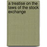 A Treatise On The Laws Of The Stock Exchange by Walter S. Schwabe
