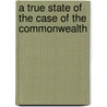 A True State Of The Case Of The Commonwealth by Marchamont Nedham