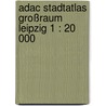 Adac Stadtatlas Großraum Leipzig 1 : 20 000 by Unknown