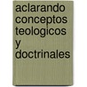 Aclarando Conceptos Teologicos Y Doctrinales door Oscar Garcia