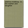 Adeline Mowbray, Or, The Mother And Daughter door Amelia Alderson Opie