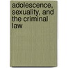 Adolescence, Sexuality, and the Criminal Law door Onbekend