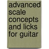 Advanced Scale Concepts And Licks for Guitar door Onbekend