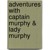 Adventures With Captain Murphy & Lady Murphy by Ernest R. Murphy