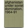 Afghanistan Under Soviet Domination, 1964-91 by Anthony Hyman