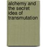 Alchemy And The Secret Idea Of Transmutation