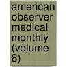 American Observer Medical Monthly (Volume 8) door Unknown Author