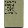 American Observer Medical Monthly, Volume 13 by Unknown