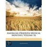 American Observer Medical Monthly, Volume 16 by Anonymous Anonymous