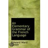 An Elementary Grammar Of The French Language door Edward Ward Foster