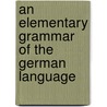 An Elementary Grammar Of The German Language door James Henry Worman