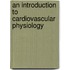 An Introduction to Cardiovascular Physiology