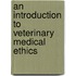 An Introduction to Veterinary Medical Ethics