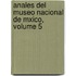 Anales del Museo Nacional de Mxico, Volume 5