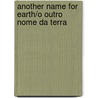 Another Name for Earth/O Outro Nome Da Terra door Eugenio De Andrade