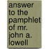 Answer to the Pamphlet of Mr. John A. Lowell
