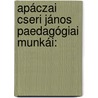 Apáczai Cseri János Paedagógiai Munkái: by J�Nos Ap�Czai Csere