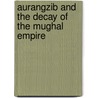 Aurangzib And The Decay Of The Mughal Empire by Stanley Lane-Poole