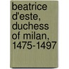 Beatrice D'Este, Duchess Of Milan, 1475-1497 by Julia Mary Cartwright Ady