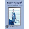 Becoming Ruth - The Diary Of A World Citizen door Ruth Kaufman