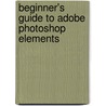 Beginner's Guide To Adobe Photoshop Elements door Michelle Perkins