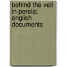 Behind The Veil In Persia; English Documents by Unknown