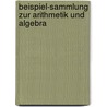 Beispiel-Sammlung Zur Arithmetik Und Algebra by Anonymous Anonymous