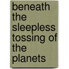 Beneath The Sleepless Tossing Of The Planets door Ooka Makoto