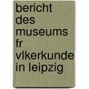 Bericht Des Museums Fr Vlkerkunde in Leipzig door Museum FüR. Völkerkunde Zu Leipzig