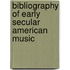 Bibliography of Early Secular American Music
