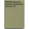 Bibliotheque Du Medecin-Praticien, Volume 10 door . Anonymous