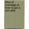 Bliss of Marriage Or, How to Get a Rich Wife by Samuel Stone Hall