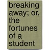 Breaking Away; Or, The Fortunes Of A Student door Professor Oliver Optic