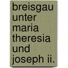 Breisgau Unter Maria Theresia Und Joseph Ii. by Eberhard Gothein