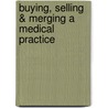 Buying, Selling & Merging A Medical Practice door Kenneth M. Hekman